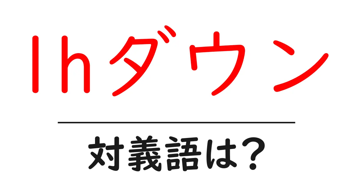 lhダウンの対義語・反対語を使用例を交えて分かりやすく解説!