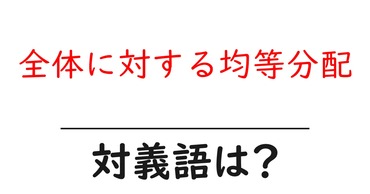 全体に対する均等分配の対義語・反対語を使用例を交えて分かりやすく解説!