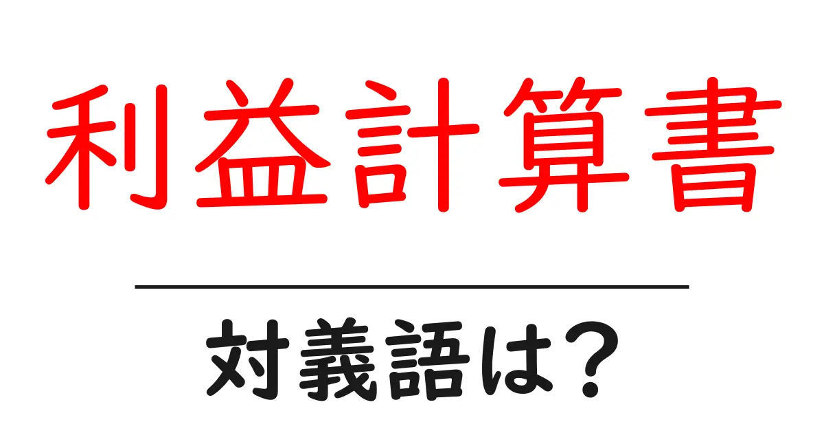 利益計算書の対義語・反対語を使用例を交えて分かりやすく解説!