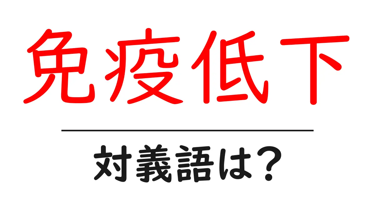 免疫低下の対義語・反対語を使用例を交えて分かりやすく解説!