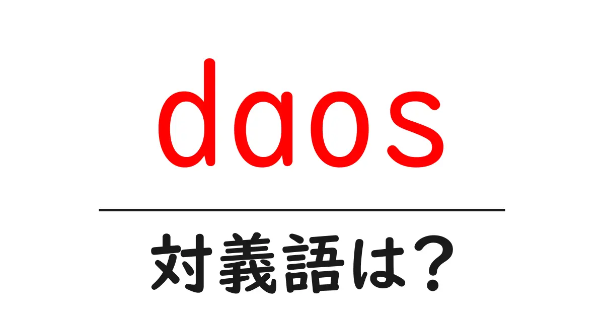 daosの対義語・反対語を使用例を交えて分かりやすく解説!