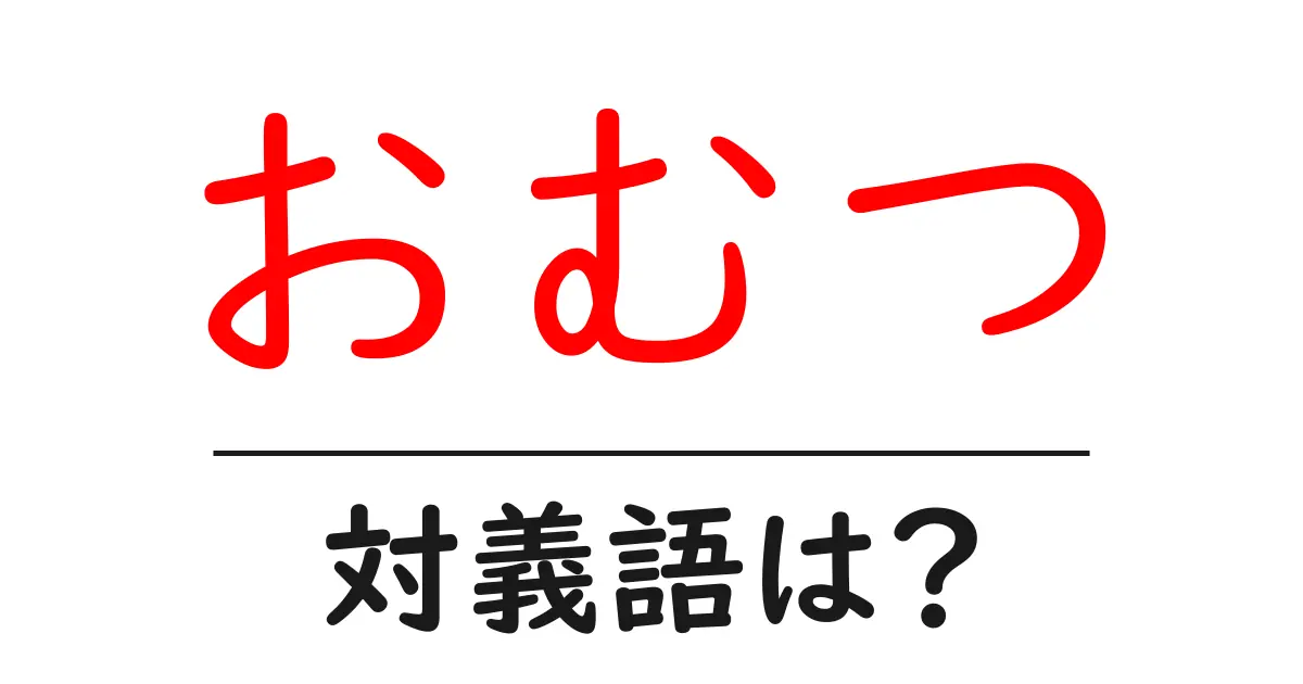 おむつの対義語・反対語を使用例を交えて分かりやすく解説!