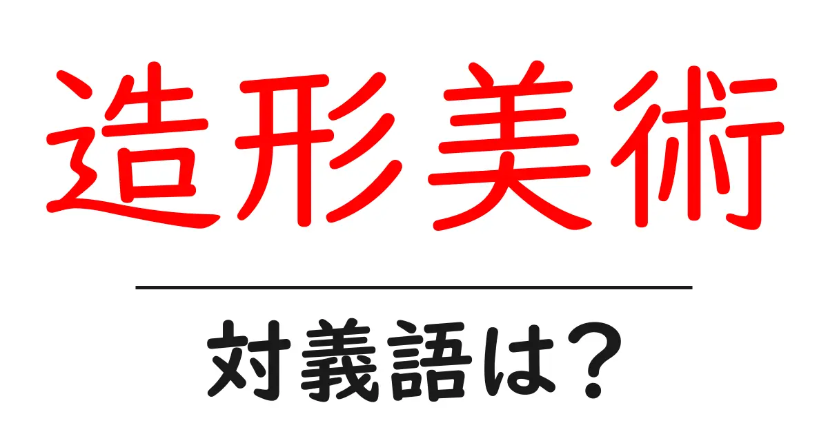 造形美術の対義語・反対語を使用例を交えて分かりやすく解説!