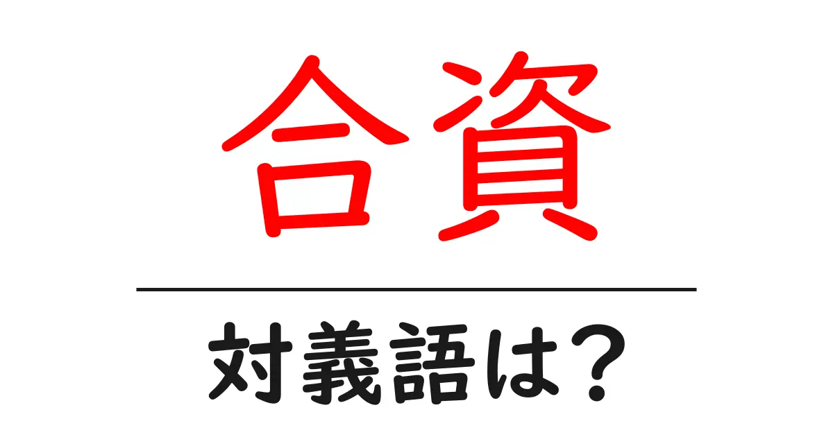 合資の対義語・反対語を使用例を交えて分かりやすく解説!