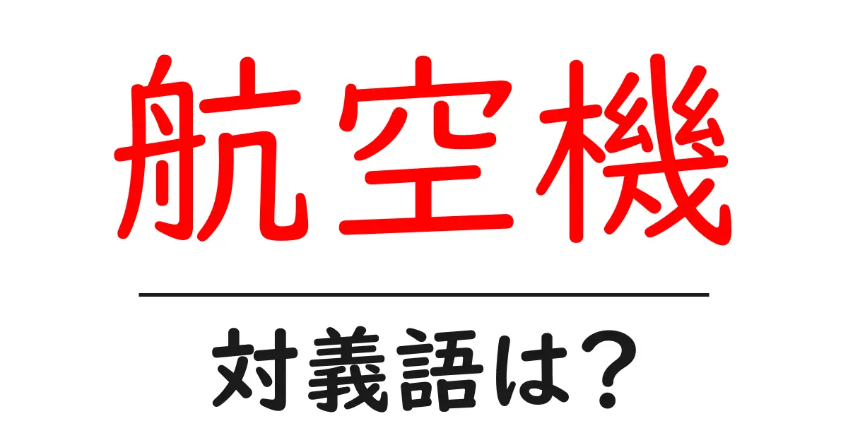 航空機の対義語・反対語を使用例を交えて分かりやすく解説!