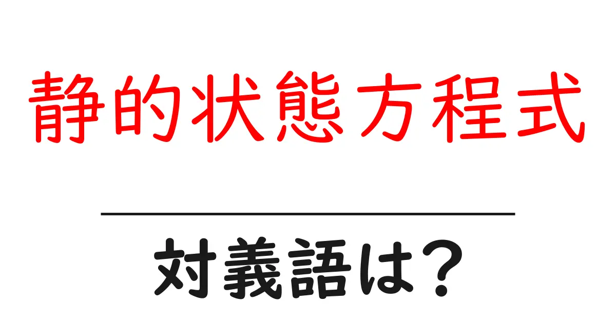 静的状態方程式の対義語・反対語を使用例を交えて分かりやすく解説!