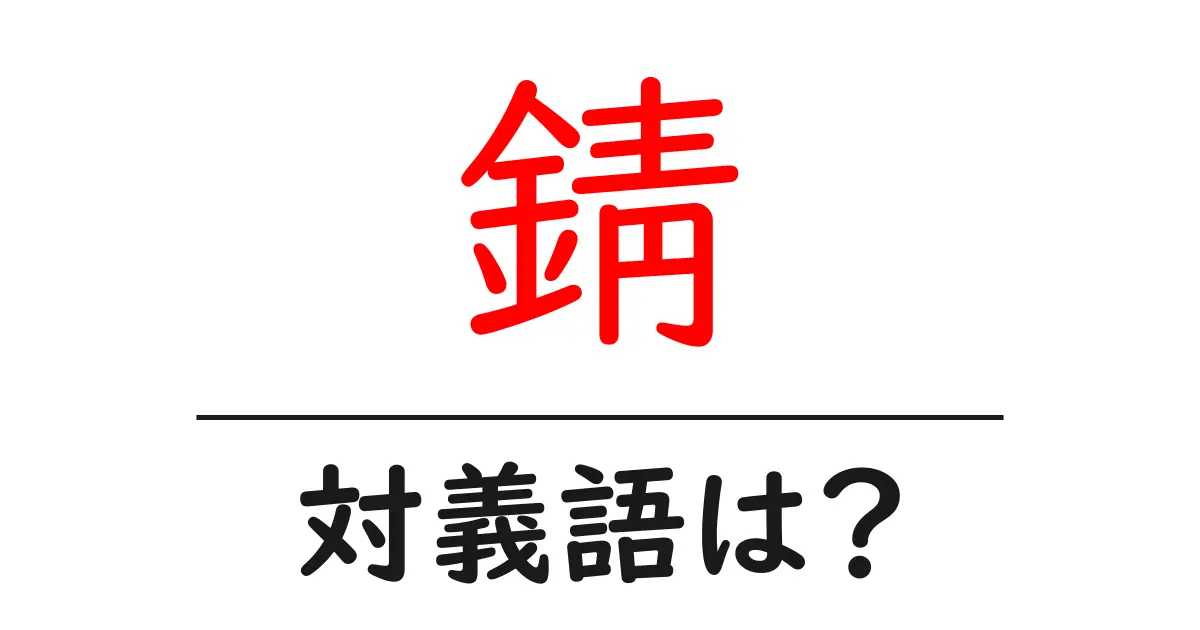 錆の対義語・反対語を使用例を交えて分かりやすく解説!