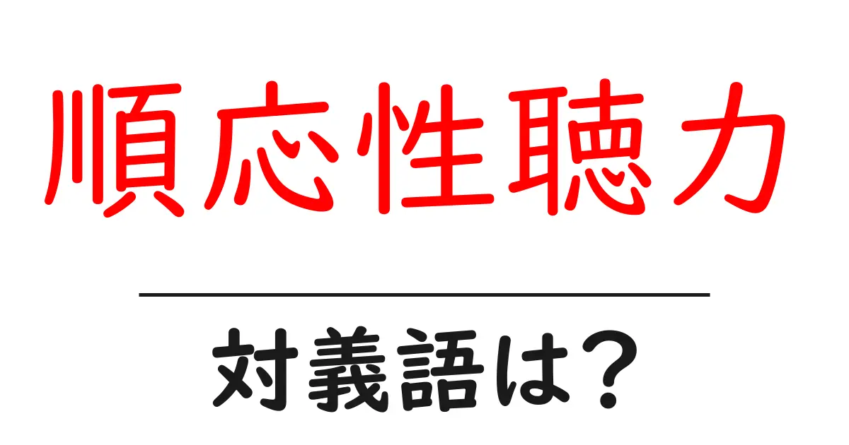 順応性聴力の対義語・反対語を使用例を交えて分かりやすく解説!