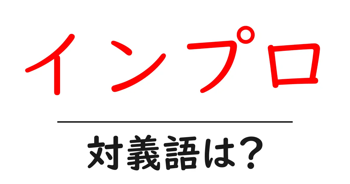 インプロの対義語・反対語を使用例を交えて分かりやすく解説!