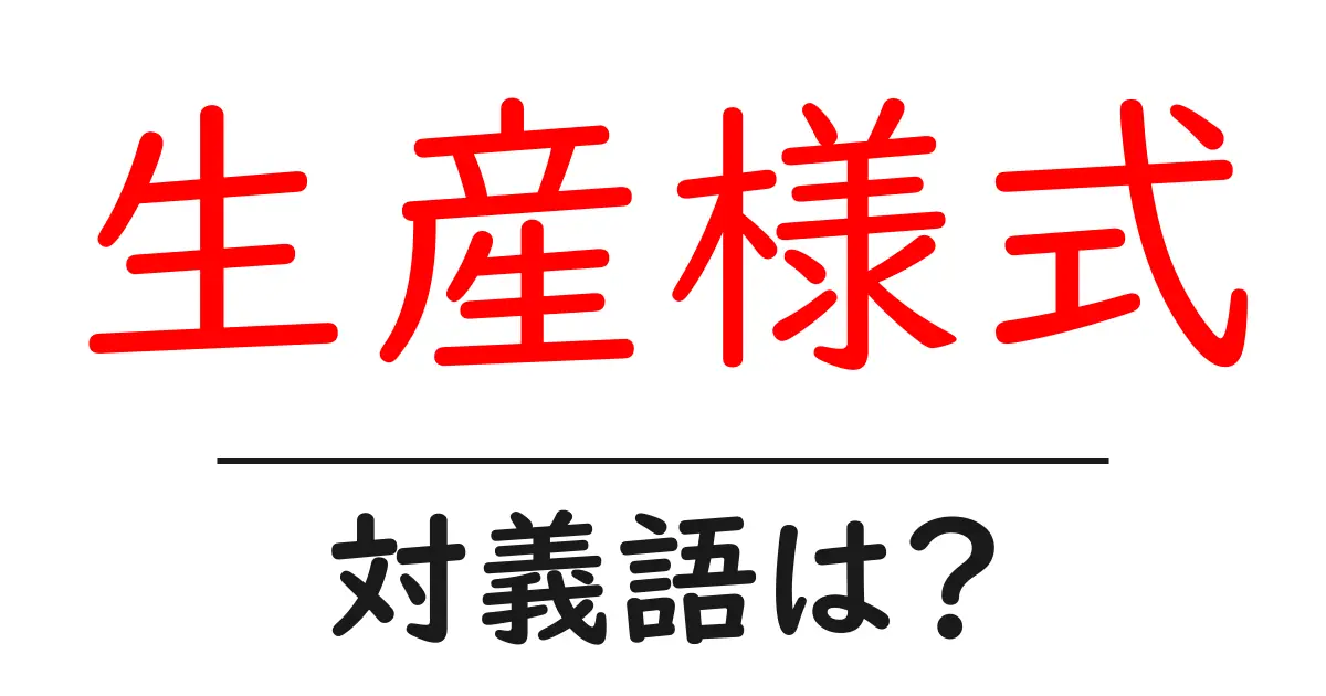 生産様式の対義語・反対語を使用例を交えて分かりやすく解説！