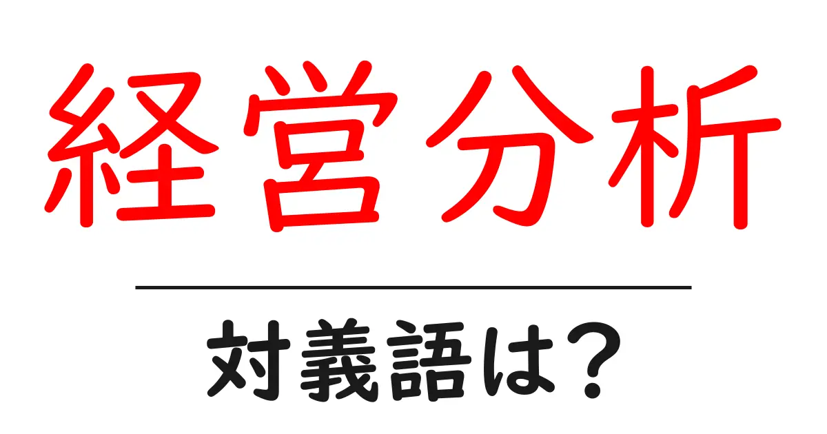 経営分析の対義語・反対語を使用例を交えて分かりやすく解説!