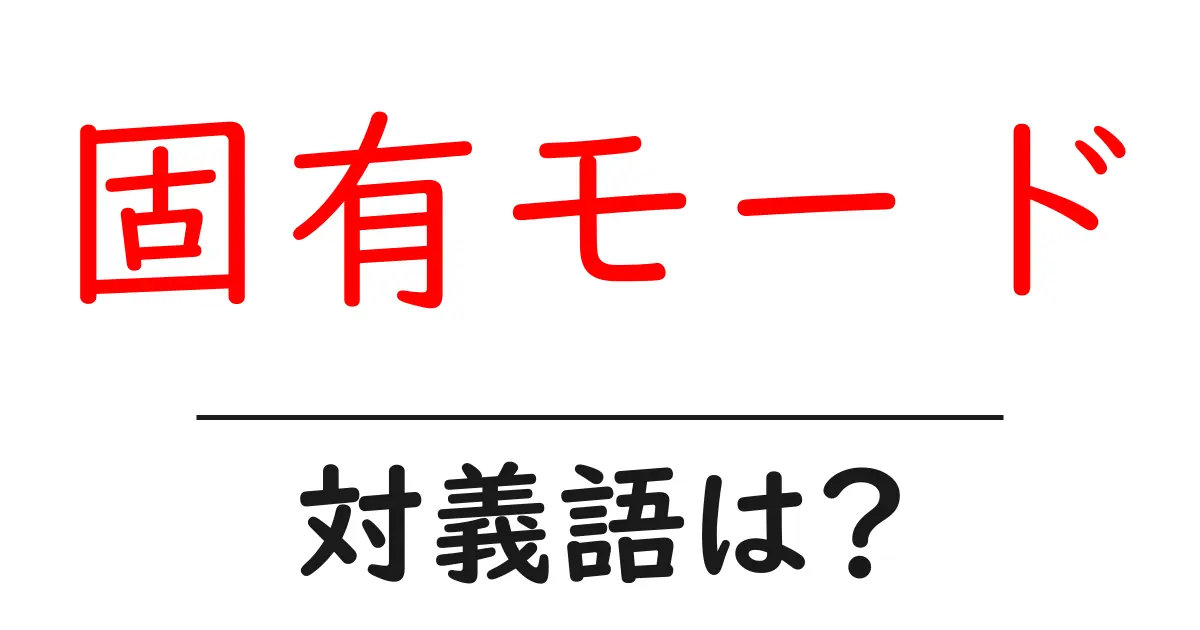 固有モードの対義語・反対語を使用例を交えて分かりやすく解説!