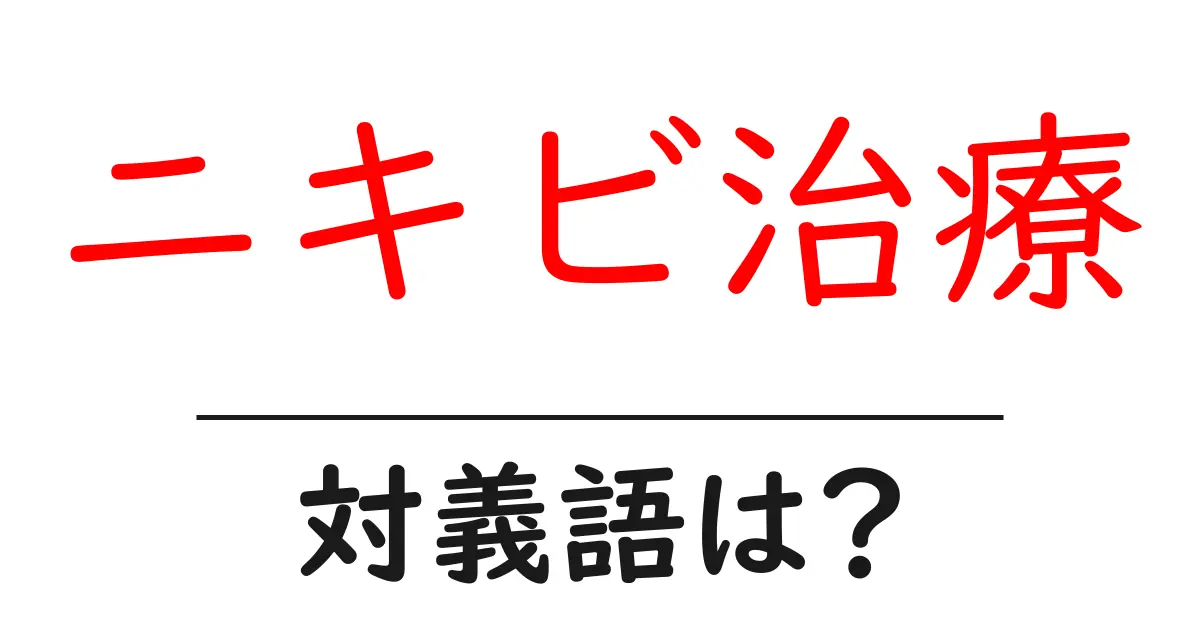 ニキビ治療の対義語・反対語を使用例を交えて分かりやすく解説!