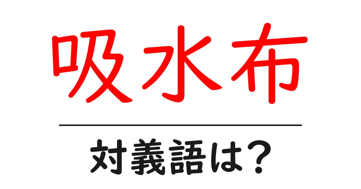吸水布の対義語・反対語を使用例を交えて分かりやすく解説!