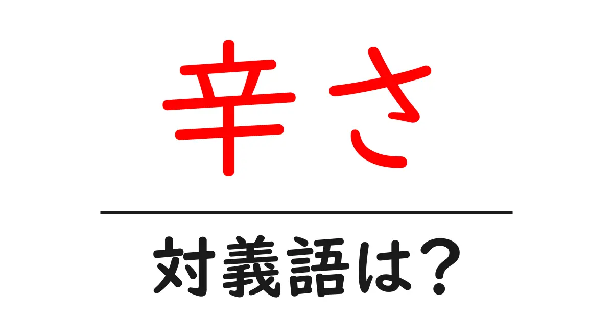 辛さの対義語・反対語を使用例を交えて分かりやすく解説!