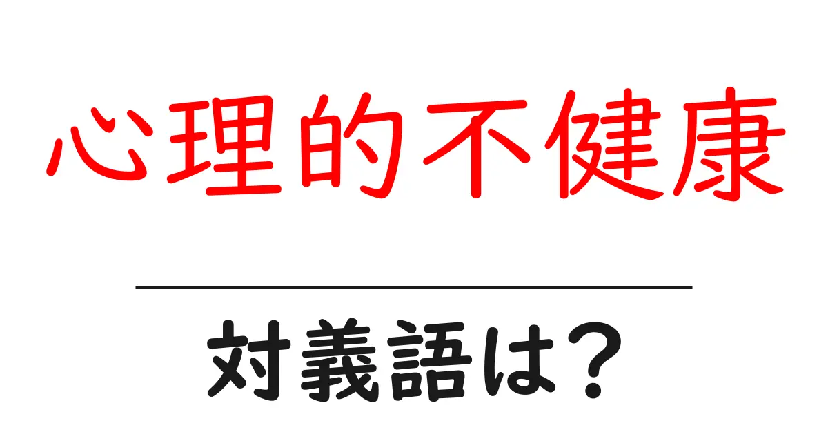 心理的不健康の対義語・反対語を使用例を交えて分かりやすく解説!