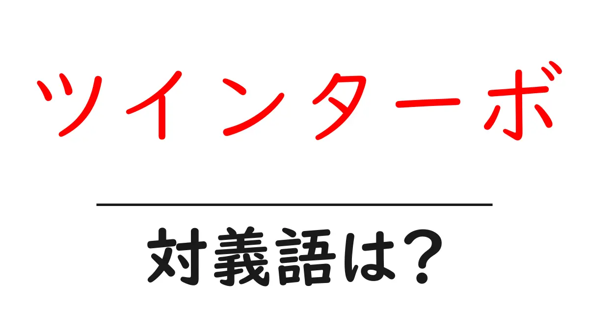 ツインターボの対義語・反対語を使用例を交えて分かりやすく解説!