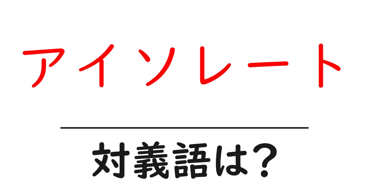 アイソレートの対義語・反対語を使用例を交えて分かりやすく解説!