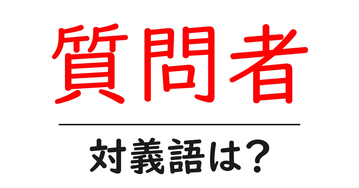 質問者の対義語・反対語を使用例を交えて分かりやすく解説！