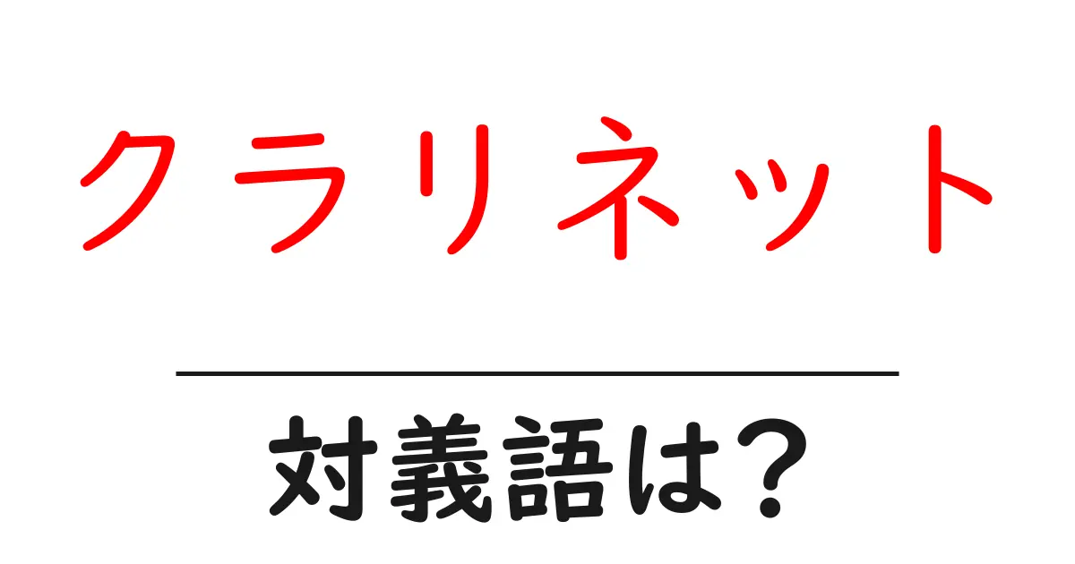 クラリネットの対義語・反対語を使用例を交えて分かりやすく解説!