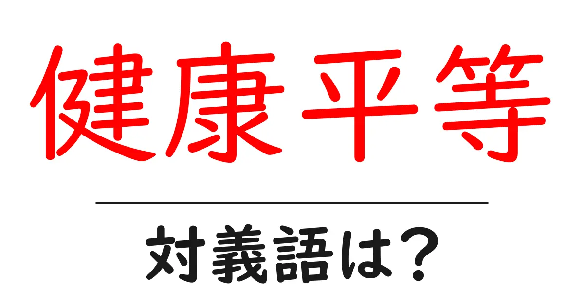 健康平等の対義語・反対語を使用例を交えて分かりやすく解説!