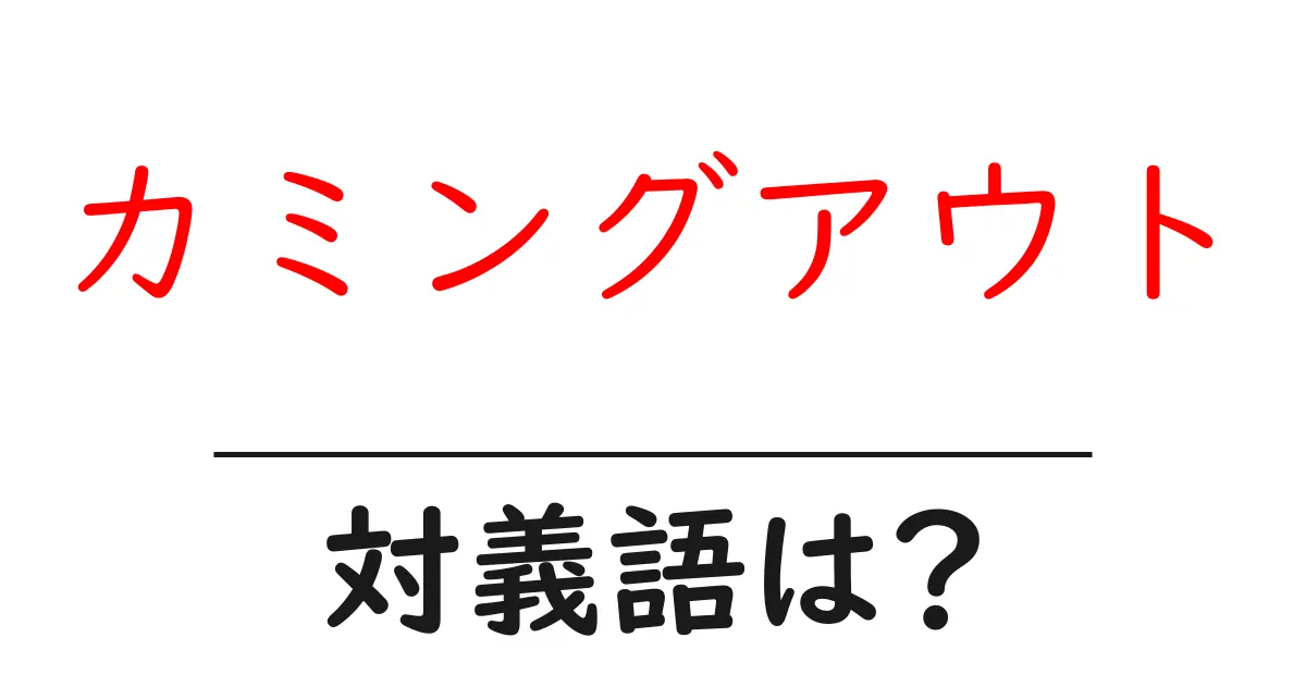 カミングアウトの対義語・反対語を使用例を交えて分かりやすく解説!