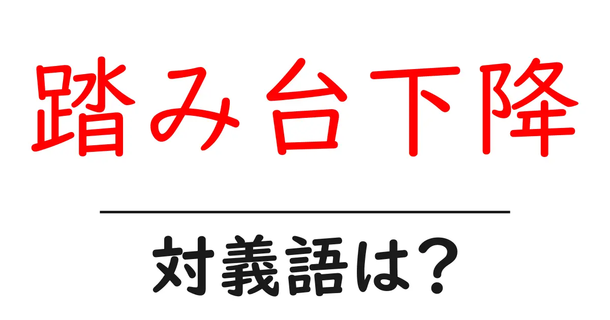 踏み台下降の対義語・反対語を使用例を交えて分かりやすく解説！