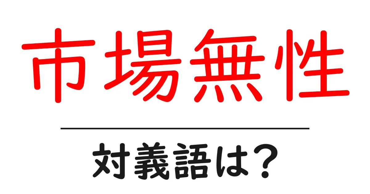 市場無性の対義語・反対語を使用例を交えて分かりやすく解説!