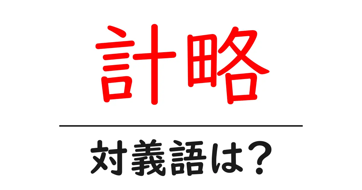 計略の対義語・反対語を使用例を交えて分かりやすく解説！