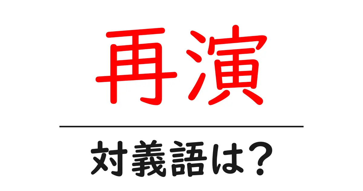 再演の対義語・反対語を使用例を交えて分かりやすく解説!