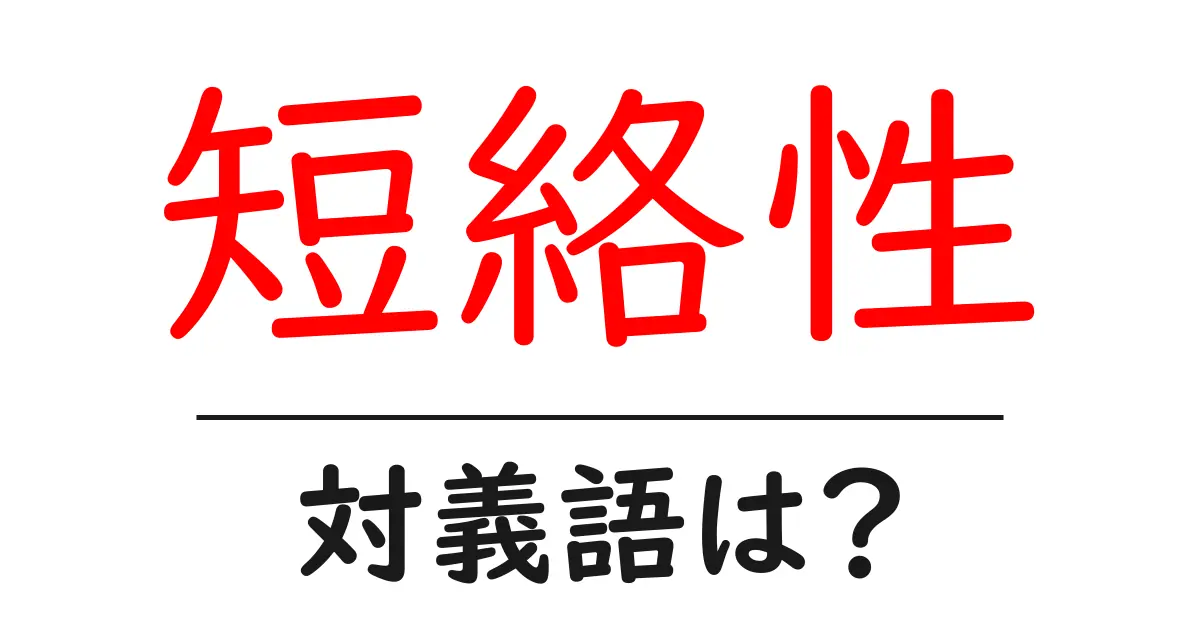 短絡性の対義語・反対語を使用例を交えて分かりやすく解説!