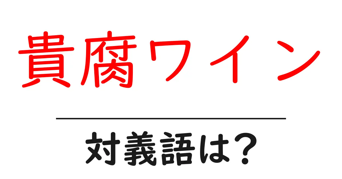 貴腐ワインの対義語・反対語を使用例を交えて分かりやすく解説！
