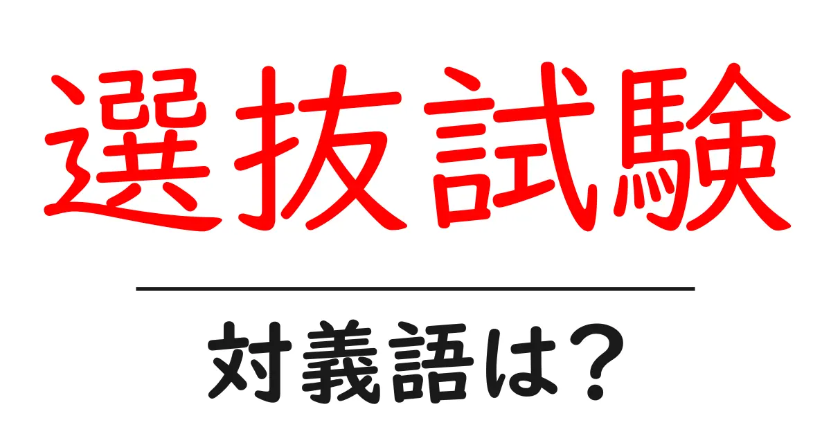 選抜試験の対義語・反対語を使用例を交えて分かりやすく解説!