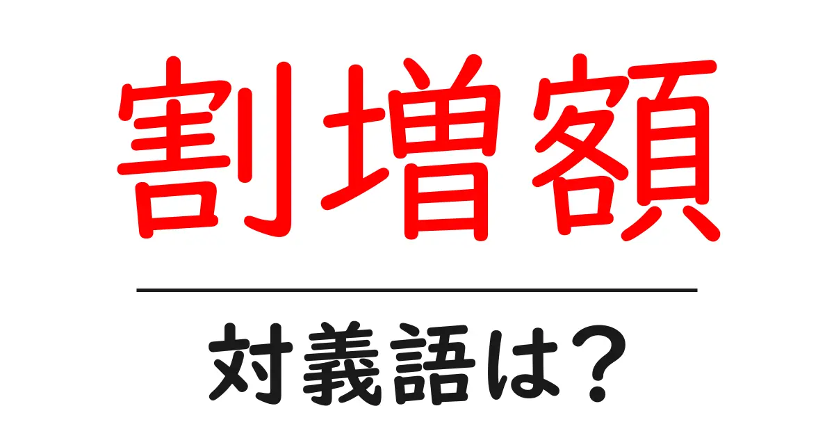 割増額の対義語・反対語を使用例を交えて分かりやすく解説!