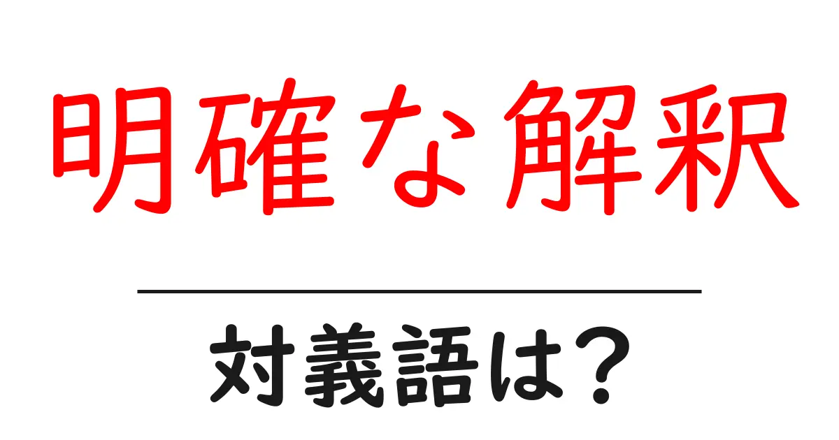 明確な解釈の対義語・反対語を使用例を交えて分かりやすく解説!