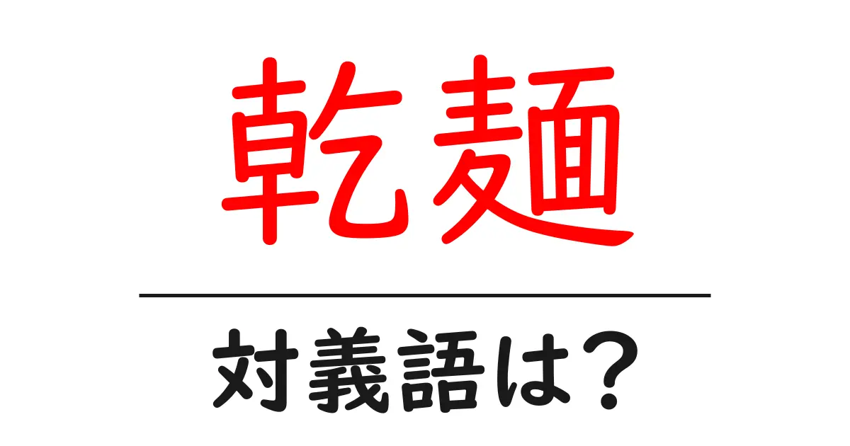 乾麺の対義語・反対語を使用例を交えて分かりやすく解説!