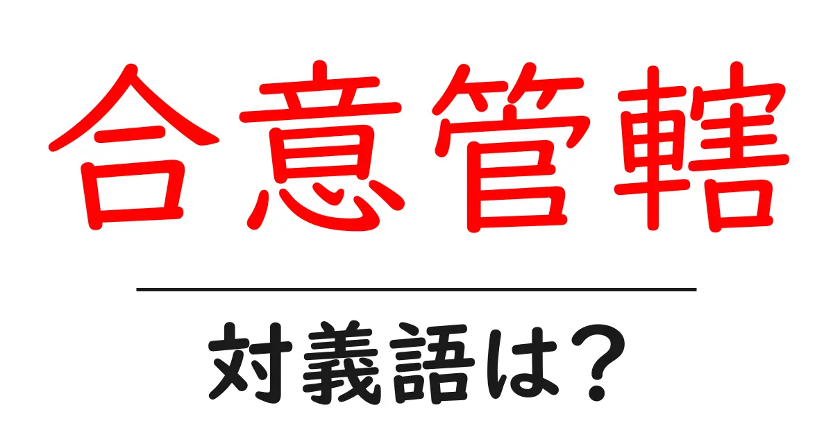 合意管轄の対義語・反対語を使用例を交えて分かりやすく解説！