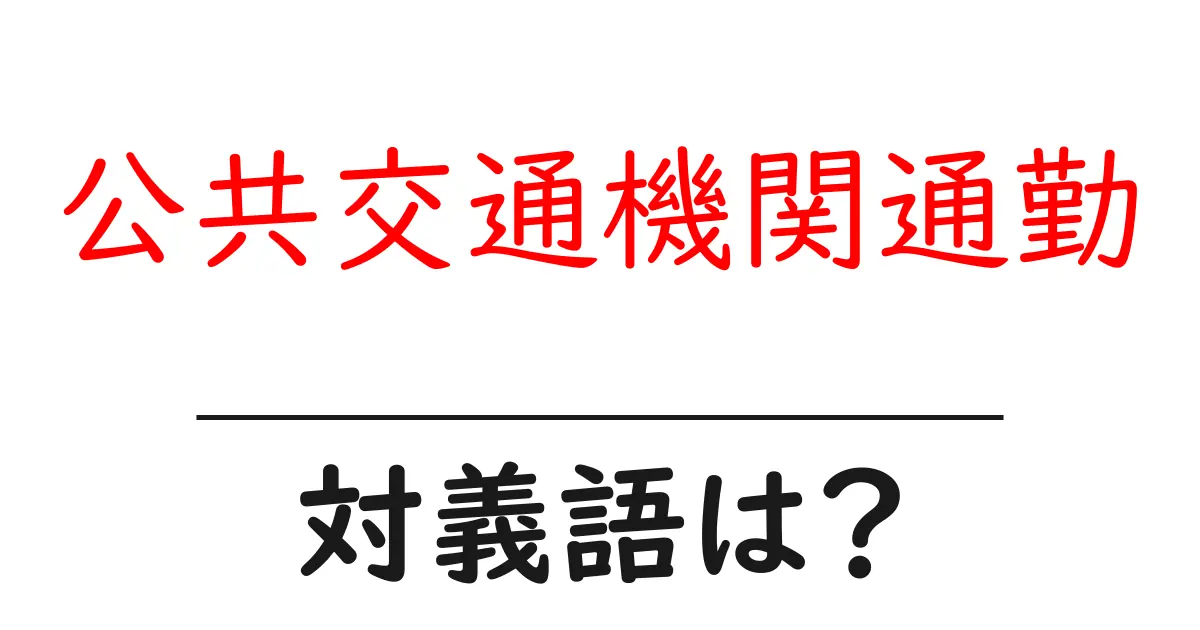 公共交通機関通勤の対義語・反対語を使用例を交えて分かりやすく解説!
