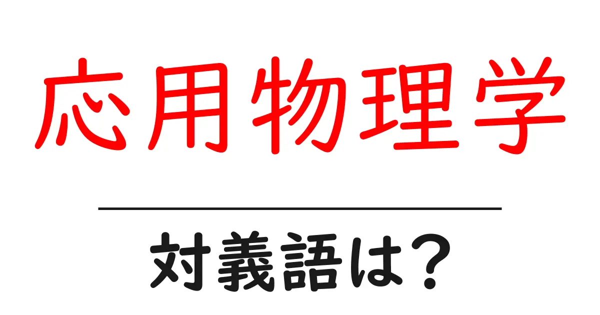 応用物理学の対義語・反対語を使用例を交えて分かりやすく解説!