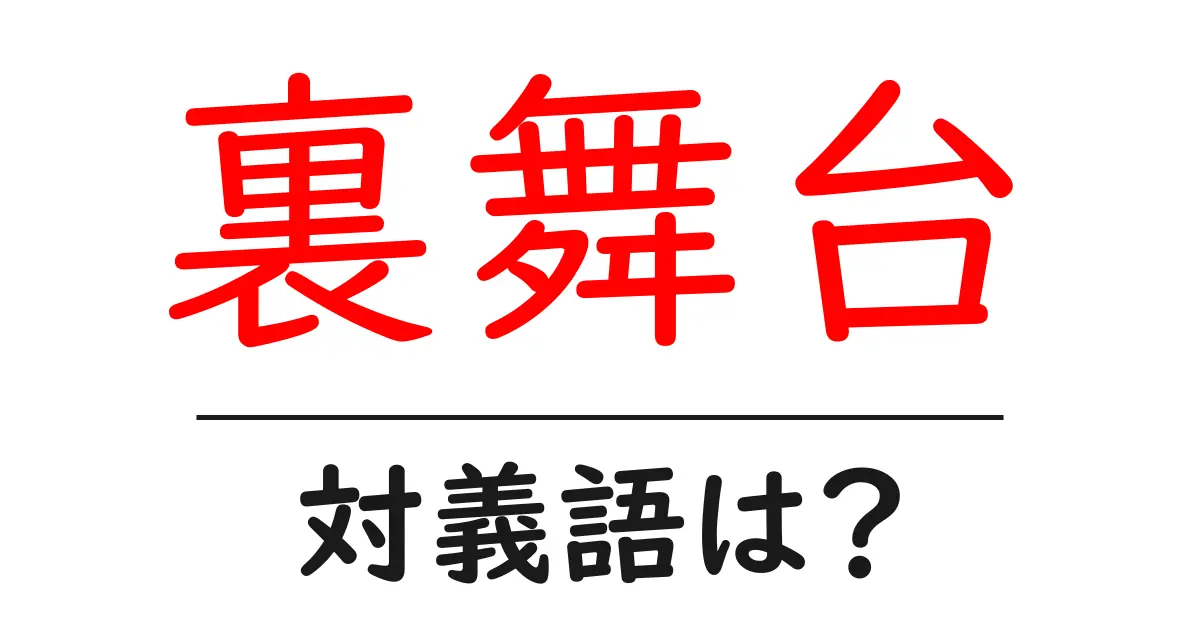 裏舞台の対義語・反対語を使用例を交えて分かりやすく解説！