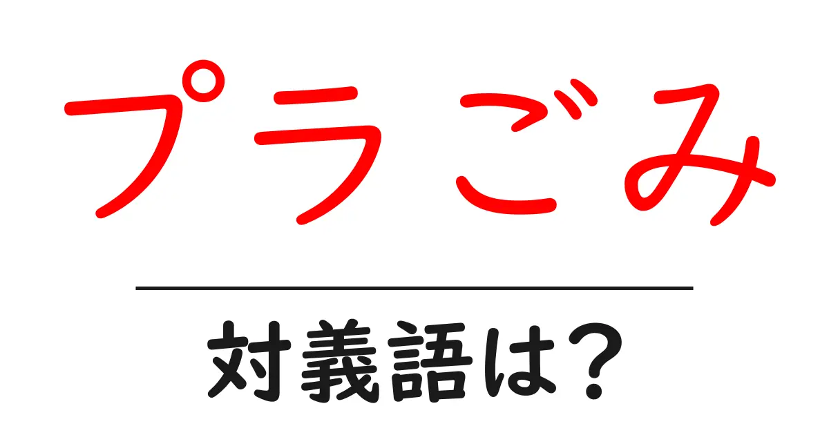 プラごみの対義語・反対語を使用例を交えて分かりやすく解説!