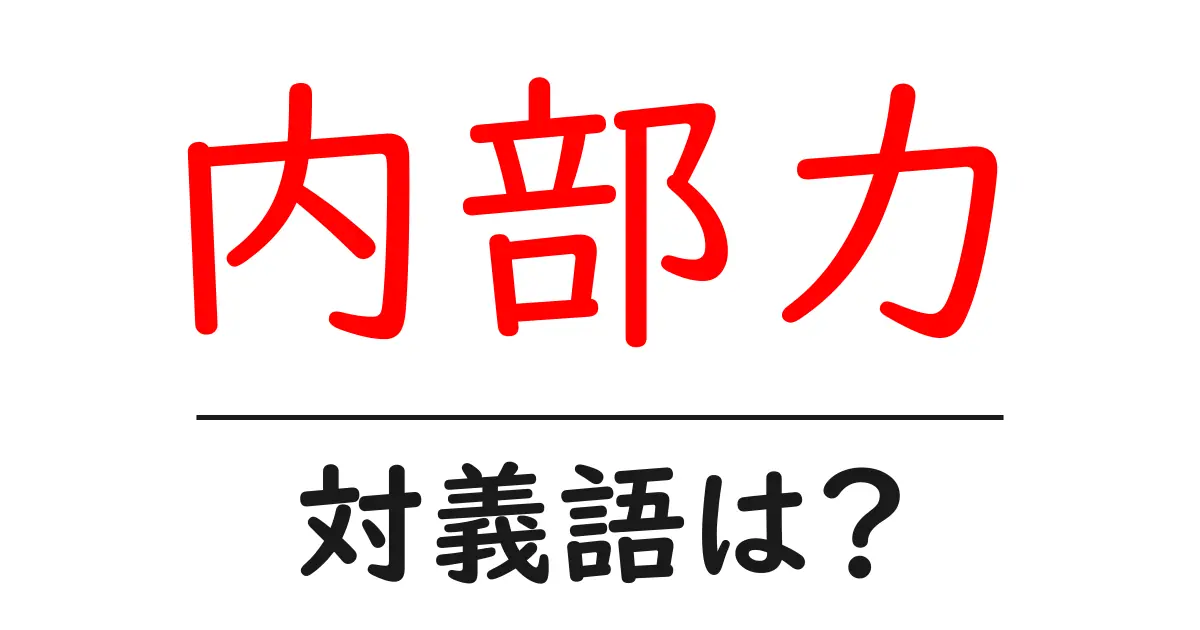 内部力の対義語・反対語を使用例を交えて分かりやすく解説!