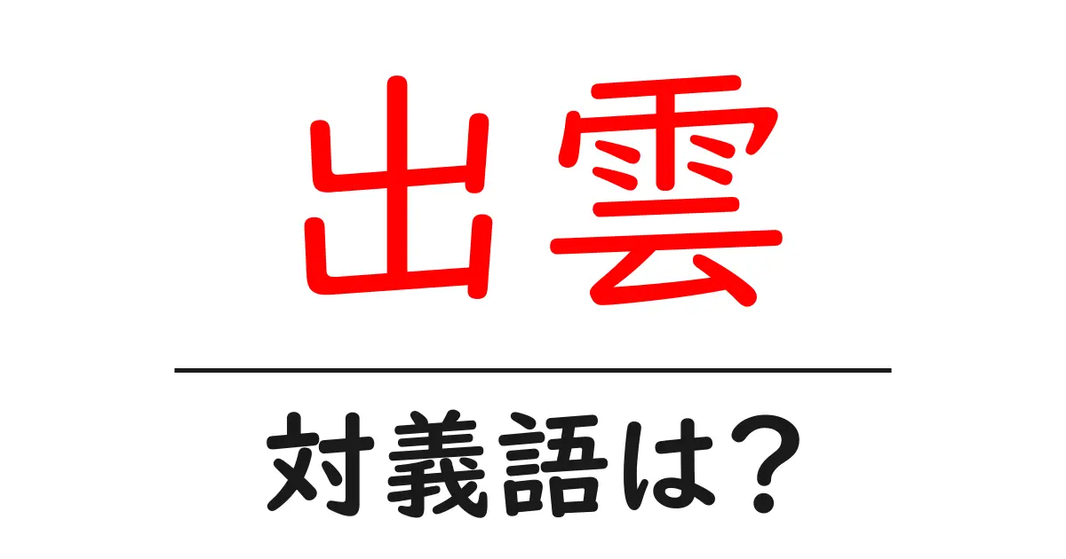 出雲の対義語・反対語を使用例を交えて分かりやすく解説!