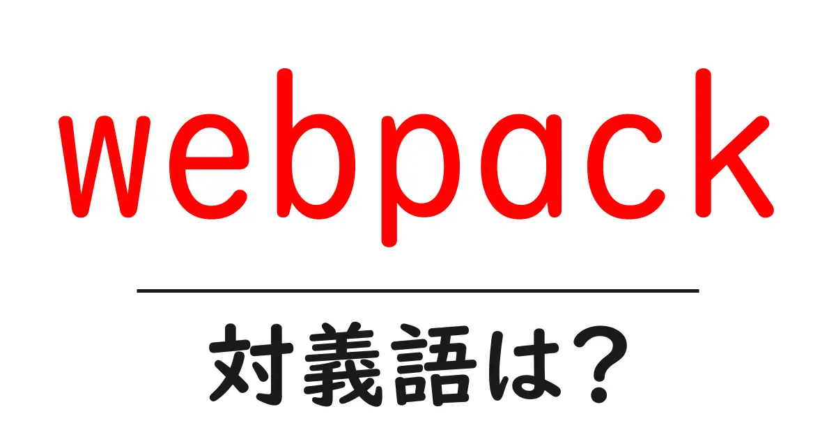 webpackの対義語・反対語を使用例を交えて分かりやすく解説!