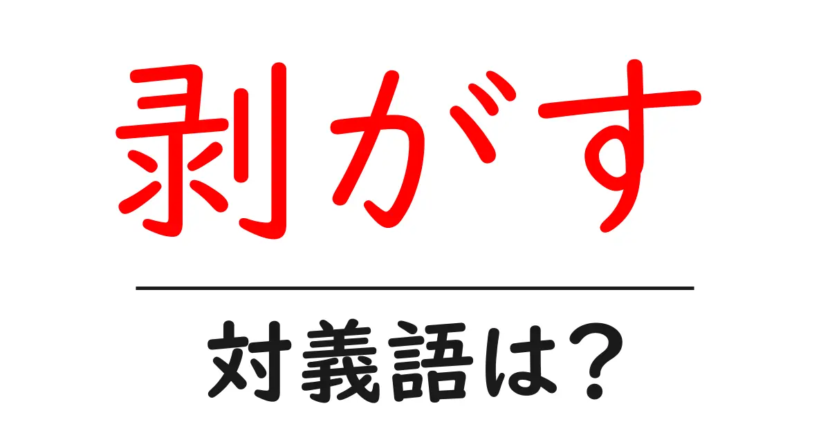 剥がすの対義語・反対語を使用例を交えて分かりやすく解説!