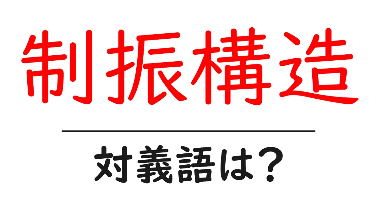 制振構造の対義語・反対語を使用例を交えて分かりやすく解説!