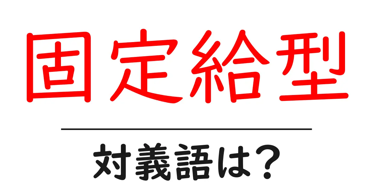 固定給型の対義語・反対語を使用例を交えて分かりやすく解説!