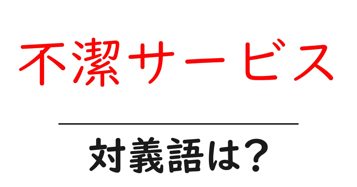 不潔サービスの対義語・反対語を使用例を交えて分かりやすく解説!