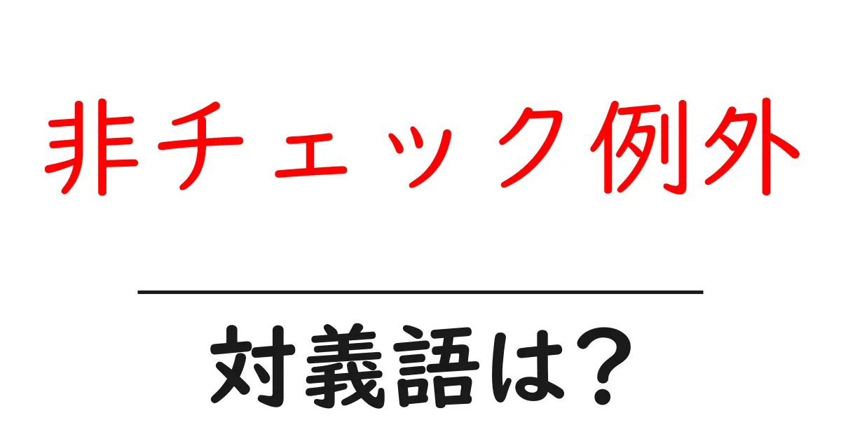 非チェック例外の対義語・反対語を使用例を交えて分かりやすく解説!