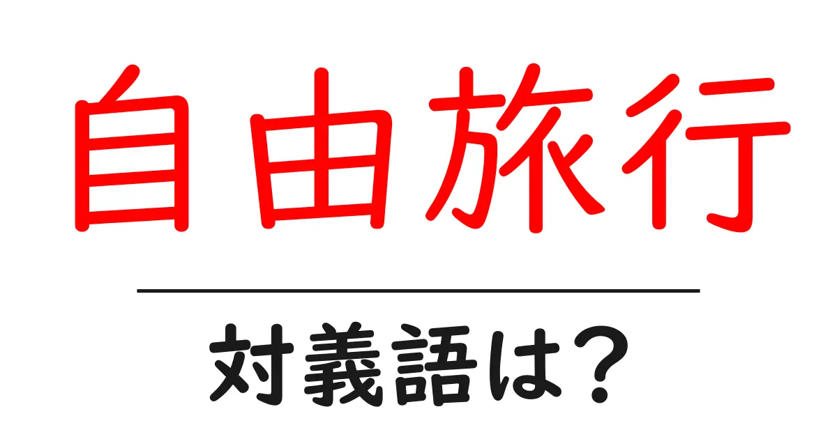 自由旅行の対義語・反対語を使用例を交えて分かりやすく解説!